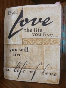 If you love the life you live...you will live a life of love